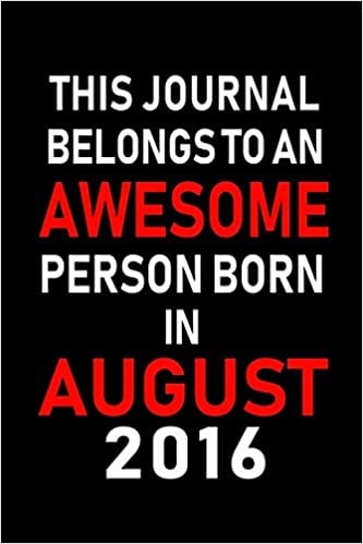 okumak This Journal belongs to an Awesome Person Born in August 2016: Blank Lined Born In August with Birth Year Journal Notebooks Diary as Appreciation, ... gifts. ( Perfect Alternative to B-day card )