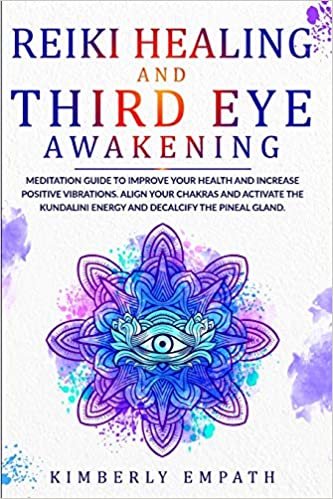 okumak Reiki Healing and Third Eye Awakening: Meditation Guide to Improve Your Health and Increase Positive Vibrations. Align Your Chakras and Active the Kundalini Energy and Decalcify the Pineal Gland.