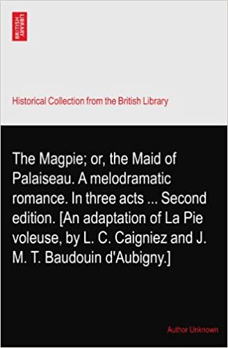 okumak The Magpie; or, the Maid of Palaiseau. A melodramatic romance. In three acts ... Second edition. [An adaptation of La Pie voleuse, by L. C. Caigniez and J. M. T. Baudouin d&#39;Aubigny.]