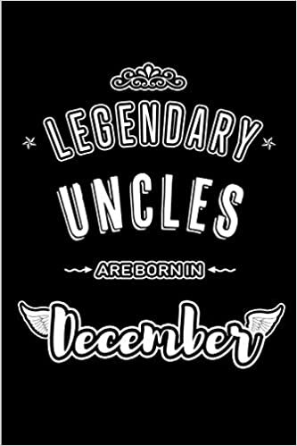 okumak Legendary Uncles are born in December: Blank Lined profession Journal Notebooks Diary as Appreciation, Birthday, Welcome, Farewell, Thank You, ... &amp; friends. Alternative to B-day present Card