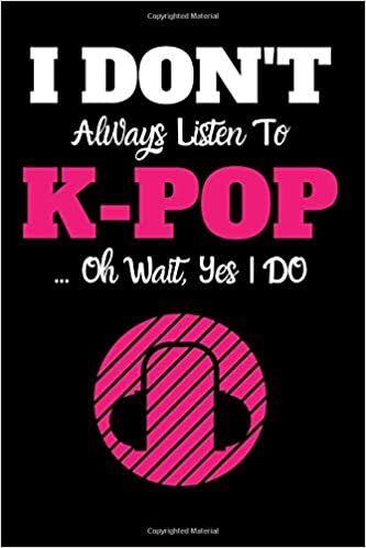 okumak I Don&#39;t Always Listen to K-Pop: K-Pop Notebook / Lined Journal 6&quot; X 9&quot; 120 Pages