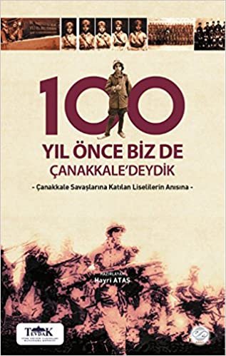 okumak 100 Yıl Önce Biz de Çanakkale&#39;deydik: Çanakkale Savaşlarına Katılan Liselilerin Anısına