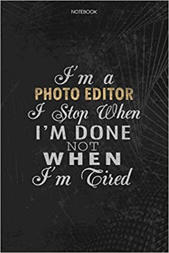 okumak Notebook Planner I&#39;m A Photo Editor I Stop When I&#39;m Done Not When I&#39;m Tired Job Title Working Cover: Lesson, Lesson, Journal, Schedule, Money, To Do List, 114 Pages, 6x9 inch