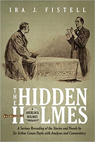 okumak The Hidden Holmes: A Serious Rereading of the Stories and Novels by Sir Arthur Conan Doyle, with Analyses and Commentary