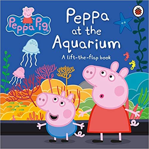 okumak Peppa Pig: Peppa at the Aquarium : A Lift-the-Flap Book