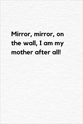 okumak Mothers Day Gift For Mom, Mirror, mirror, on the wall, I am my mother after all! - 110 Page Lined Journal/Notebook: mothers day notebook gift, mothers ... mothers day gifts from daughter notebook