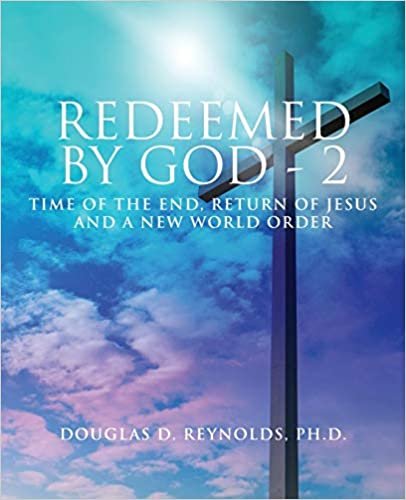 okumak Redeemed by God - 2: Time of the End, Return of Jesus, and a New World Order