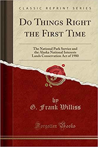 okumak Do Things Right the First Time: The National Park Service and the Alaska National Interests Lands Conservation Act of 1980 (Classic Reprint)