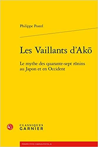 okumak Les Vaillants d&#39;Ako: Le Mythe Des Quarante-Sept Ronins Au Japon Et En Occident: LE MYTHE DES QUARANTE-SEPT RNINS AU JAPON ET EN OCCIDENT (Perspectives Comparatistes)