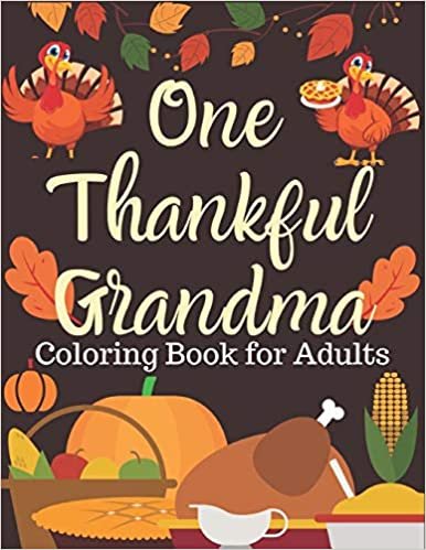 okumak One Thankful Grandma, Coloring Book for Adults: Thanksgiving turkey Adult Coloring Book Featuring Charming Autumn Scenes New and Expanded Edition, 90+ ... Autumn Leaves, Harvest, and More!