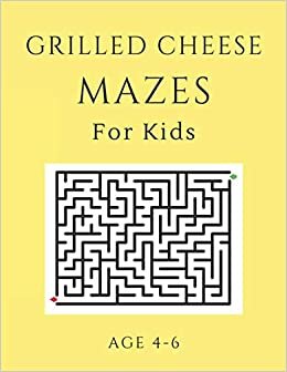 Grilled Cheese Mazes For Kids Age 4-6: 40 Brain-bending Challenges, An Amazing Maze Activity Book for Kids, Best Maze Activity Book for Kids, Great for Developing Problem Solving Skills