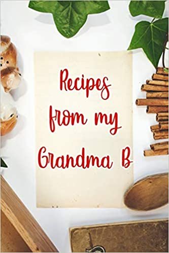 okumak Recipes From My Grandma B: Blank Recipe Book to Write In. Gift of Grandmothers Favorite Recipes
