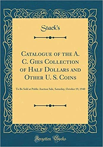 okumak Catalogue of the A. C. Gies Collection of Half Dollars and Other U. S. Coins: To Be Sold at Public Auction Sale, Saturday, October 19, 1940 (Classic Reprint)
