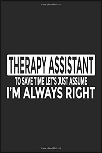 okumak Therapy Assistant - To Save Time Let&#39;s Just Assume I&#39;m Always Right: 6x9&quot; Notebook, 120 Pages, Perfect for Note and Journal, Funny Gift for Therapy Assistant