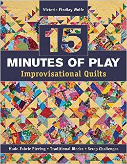 okumak 15 Minutes of Play - Improvisational Quilts : Made-Fabric Piecing * Traditional Blocks * Scrap Challenges