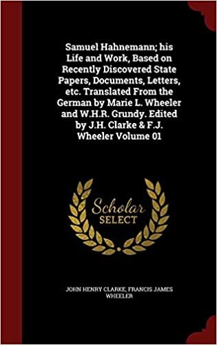 okumak Samuel Hahnemann; his Life and Work, Based on Recently Discovered State Papers, Documents, Letters, etc. Translated From the German by Marie L. ... by J.H. Clarke &amp; F.J. Wheeler Volume 01