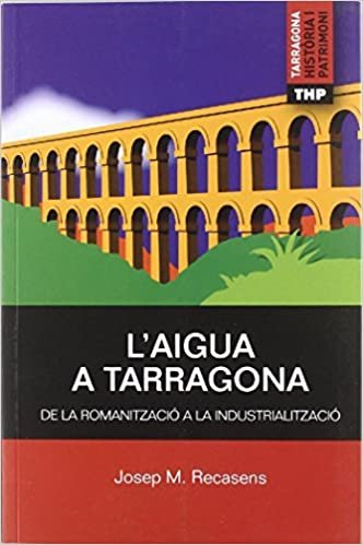 okumak L’aigua a Tarragona (Tarragona. Hist?ria i patrimoni, Band 2)