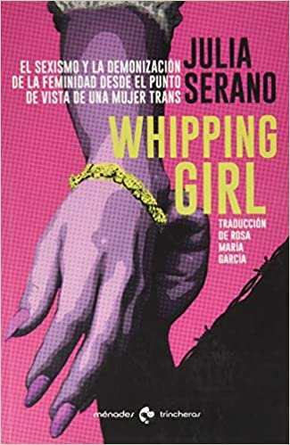 okumak Whipping girl: El sexismo y la demonización de la feminidad desde el punto de vista de una mujer trans