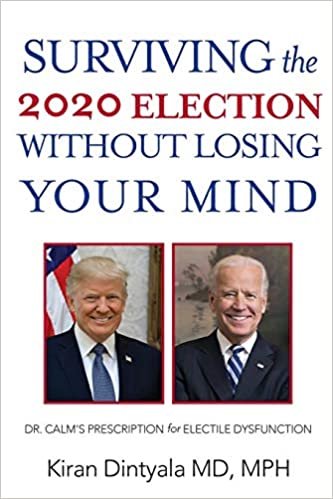 okumak Surviving the 2020 Election Without Losing Your Mind: Dr. Calm&#39;s Prescription for Electile Dysfunction