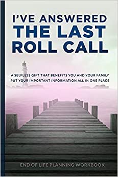I've Answered the Last Roll Call End of Life Planning Workbook: Store All Your Essential & Important Information in One Convenient Location