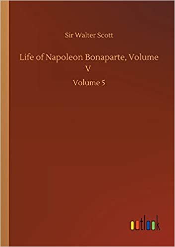 okumak Life of Napoleon Bonaparte, Volume V: Volume 5