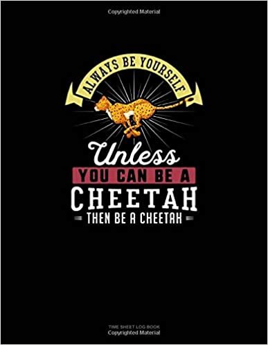 okumak Always Be Yourself Unless You Can Be A Cheetah Then Be A Cheetah: Time Sheet Log Book