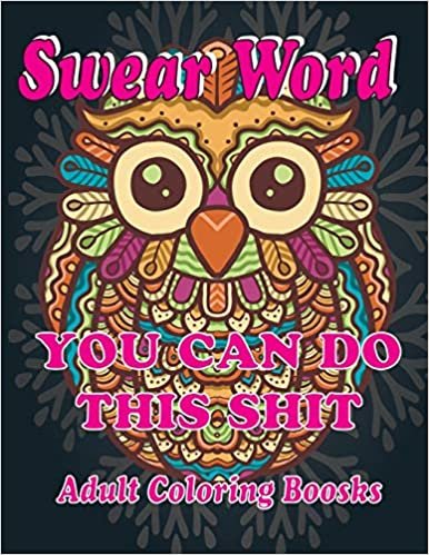 Swear Word Adult Coloring Books: YOU CAN DO THIS SHIT, Swear Word Coloring Book for Adults: Swear Word Animal Designs: Swear Word Coloring Book Patterns For Relaxation, Fun, and Relieve Your Stress