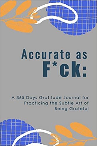 okumak Accurate as F*ck: A 365 Days Gratitude Journal for Practicing the Subtle Art of Being Grateful