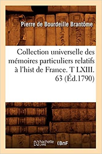 okumak Collection universelle des mémoires particuliers relatifs à l&#39;hist de France. T LXIII. 63 (Éd.1790) (Histoire)