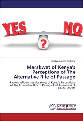 okumak Marakwet of Kenya&#39;s Perceptions of The Alternative Rite of Passage: Factors Influencing Marakwet of Kenya&#39;s Perceptions of The Alternative Rite of Passage And Awareness of F.G.M. Effects