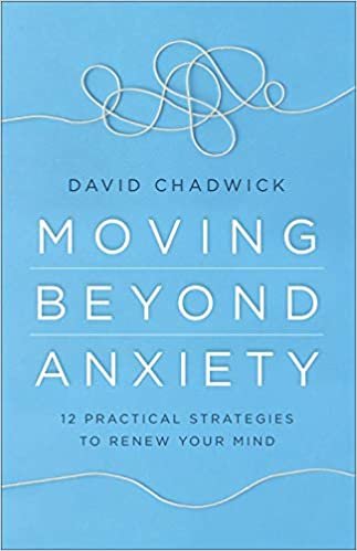 okumak Moving Beyond Anxiety: 12 Practical Strategies to Renew Your Mind
