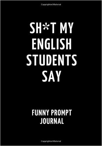 okumak Sh*t My English Students Say: Funny Prompt Journal: Notebook for English Teachers to Write Quotes and Tales, Gift Idea 7&quot;x10&quot; (121 pages)