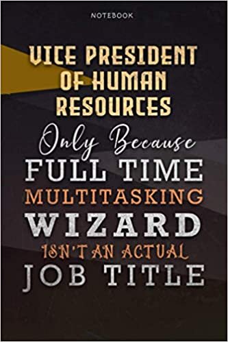 okumak Lined Notebook Journal Vice President Of Human Resources Only Because Full Time Multitasking Wizard Isn&#39;t An Actual Job Title Working Cover: Over 110 ... 6x9 inch, Goals, A Blank, Organizer, Personal