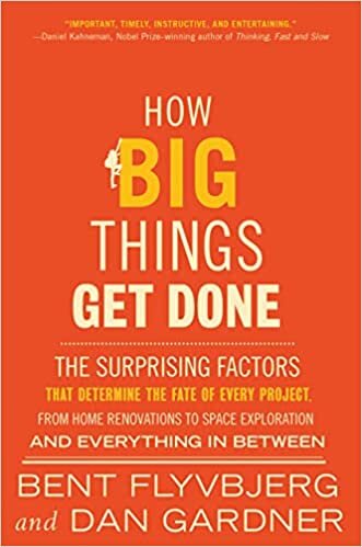 How Big Things Get Done: The Surprising Factors That Determine the Fate of Every Project, from Home Renovations to Space Exploration and Everything In Between
