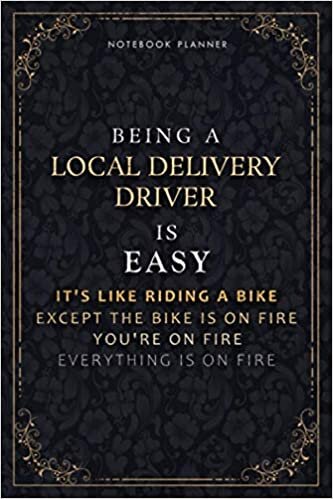 okumak Notebook Planner Being A Local Delivery Driver Is Easy It&#39;s Like Riding A Bike Except The Bike Is On Fire You&#39;re On Fire Everything Is On Fire Luxury ... inch, Passion, Do It All, 118 Pages, Daily O