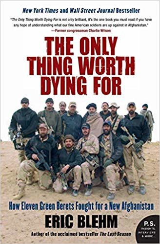 okumak The Only Thing Worth Dying For: How Eleven Green Berets Fought for a New Afghanistan (P.S.)