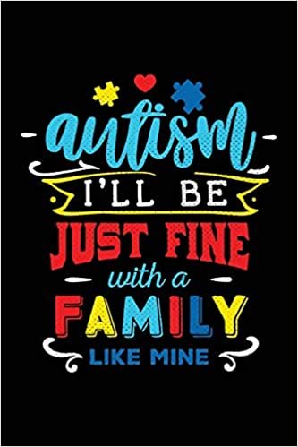 okumak Autism I&#39;ll Be Just Fine With A Family Like Mine: Notebook for Autism Awareness (Meaningful Quote Journals with College-Ruled Lines)