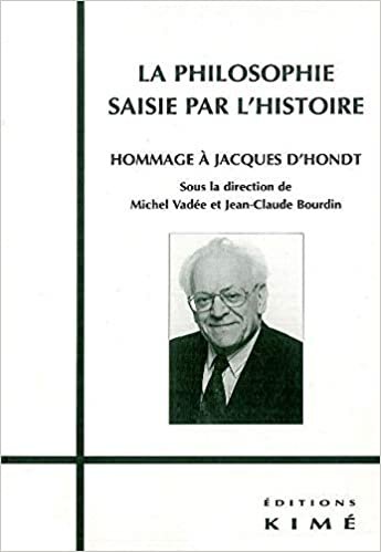 okumak La philosophie saisie par l&#39;histoire: Hommage à Jacques D&#39;Hondt