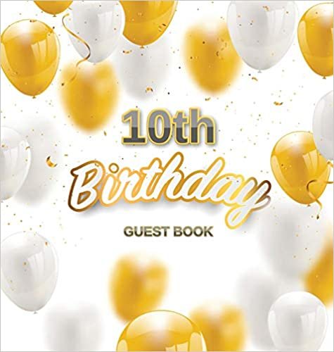 okumak 10th Birthday Guest Book: Cute Gold White Balloons Theme, Best Wishes from Family and Friends to Write in, Guests Sign in for Party, Gift Log, A lovely gift idea,Hardback