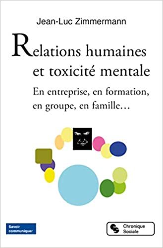 okumak Relations humaines et toxicité mentale: En entreprise, en formation, en groupe, en famille... (Savoir communiquer)