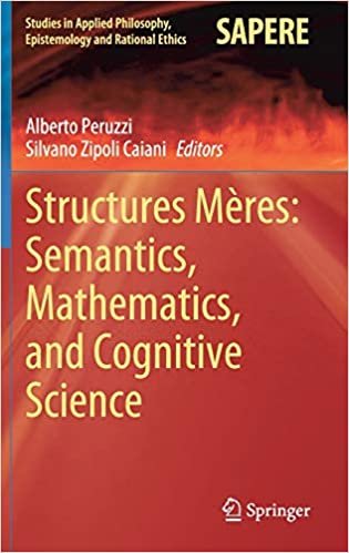 okumak Structures Mères: Semantics, Mathematics, and Cognitive Science (Studies in Applied Philosophy, Epistemology and Rational Ethics, 57, Band 57)