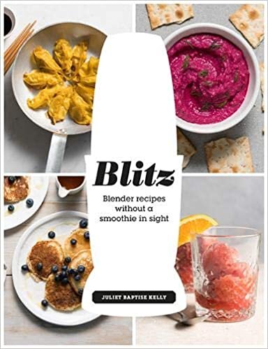 okumak Baptiste-Kelly, J: Blitz: Blender Recipes Without a Smoothie in Sight