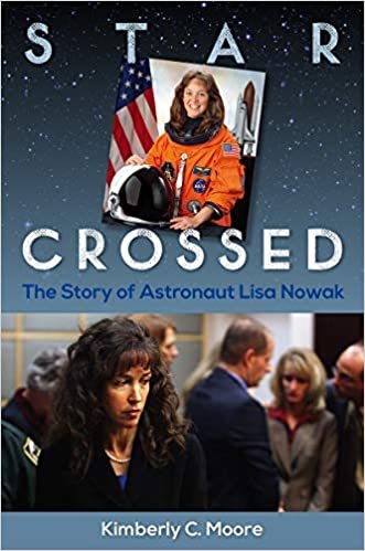 okumak Star Crossed: The Story of Astronaut Lisa Nowak