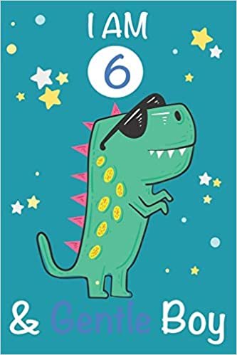 okumak I am 6 and Gentle Boy: Dinosaur Journal, My Dinosaur Book A Happy Birthday 6 Years Old Dinosaur Activity Journal Notebook for Kids, 6 Year Old ... Boys, Best Gift for 6 Year Old Boy Birthday