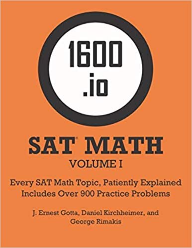 okumak 1600.io SAT Math Orange Book Volume I: Every SAT Math Topic, Patiently Explained (1600.io SAT Math Orange Book (2-volume set), Band 1)