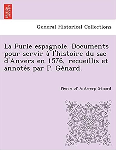okumak La Furie espagnole. Documents pour servir à l&#39;histoire du sac d&#39;Anvers en 1576, recueillis et annotés par P. Génard.