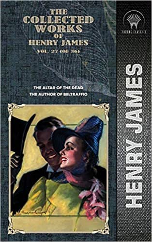 okumak The Collected Works of Henry James, Vol. 27 (of 36): The Altar of the Dead; The Author of Beltraffio (Throne Classics)