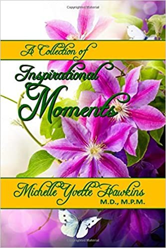 okumak A Collection of Inspirational Moments by Michelle Yvette Hawkins M.D., M.P.M.