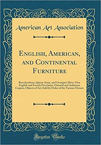 okumak English, American, and Continental Furniture: Rare Jacobean, Queen Anne, and Georgian Silver, Fine English and French Porcelains, Oriental and ... Order of the Various Owners (Classic Reprint)