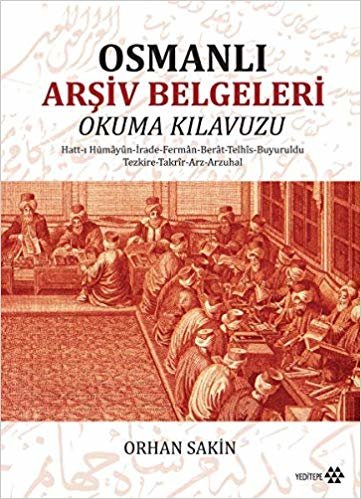 okumak Osmanlı Arşiv Belgeleri Okuma Kılavuzu: Hatt-ı Hümayun - İrade - Ferman - Berat - Telhis - Buyruldu - Tezkire - Takrir - Arz - Arzuhal